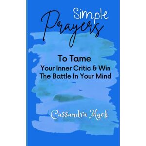 Mack, Cassandra Simple Prayers To Tame Your Inner Critic & Win The Battle In Your Mind Mack, Cassandra Simple Prayers To Tame Your Inner Critic & Win The Battle In Your Mind