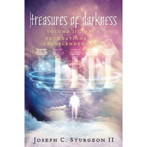 Sturgeon II, Joseph C Treasures of Darkness III Part 1: Foundations of a Transcendent Life: Volume 3 Sturgeon II, Joseph C Treasures of Darkness III Part 1: Foundations of a Transcendent Life: Volume 3