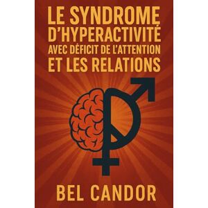 CANDOR, BEL LE SYNDROME D'HYPERACTIVITÉ AVEC DÉFICIT DE L'ATTENTION ET LES RELATIONS: Comment maintenir des relations saines et équilibrées quand on a un TDAH, ... enfant et adulto, trouble de l'attention) CANDOR, BEL LE SYNDROME D'HYPERACTIVITÉ AVEC DÉFICIT DE L'ATTENTION ET LES RELATIONS: Comment maintenir des relations saines et équilibrées quand on a un TDAH, ... enfant et adulto, trouble de l'attention)