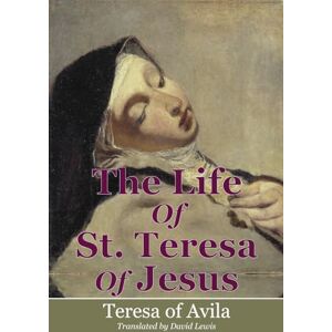 Avila, Teresa of The Life Of St. Teresa of Jesus Avila, Teresa of The Life Of St. Teresa of Jesus
