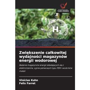 Kuhn, Vinícius Zwiększenie calkowitej wydajności magazynów energii wodorowej: Badanie magazynów energii sk¿adaj¿cych si¿ z elektrolizerów, ogniw paliwowych typu PEM i wodorków metali Kuhn, Vinícius Zwiększenie calkowitej wydajności magazynów energii wodorowej: Badanie magazynów energii sk¿adaj¿cych si¿ z elektrolizerów, ogniw paliwowych typu PEM i wodorków metali