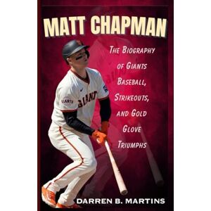 Martins, Darren B. MATT CHAPMAN: The Biography Of Giants Baseball, Strikeouts, And Gold Glove Triumphs Martins, Darren B. MATT CHAPMAN: The Biography Of Giants Baseball, Strikeouts, And Gold Glove Triumphs