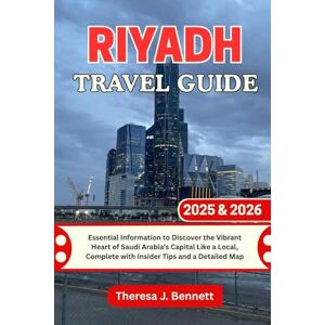 Bennett, Theresa J. Riyadh Travel Guide 2025 & 2026: Essential Information to Discover the Vibrant Heart of Saudi Arabia’s Capital Like a Local, Complete with Insider Tips and a Detailed Map (See It Local, Map It Right) Bennett, Theresa J. Riyadh Travel Guide 2025 & 2026: Essential Information to Discover the Vibrant Heart of Saudi Arabia’s Capital Like a Local, Complete with Insider Tips and a Detailed Map (See It Local, Map It Right)