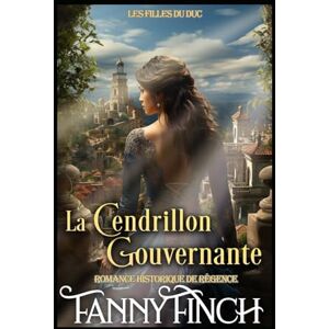 Finch, Fanny La Cendrillon Gouvernante: Romance Historique De Régence (Les Filles du Duc) Finch, Fanny La Cendrillon Gouvernante: Romance Historique De Régence (Les Filles du Duc)
