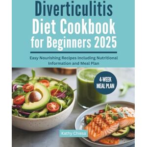 Chiesa, Kathy Diverticulitis Diet Cookbook for Beginners 2025: Easy Nourishing Recipes Including Nutritional Information and Meal Plan Chiesa, Kathy Diverticulitis Diet Cookbook for Beginners 2025: Easy Nourishing Recipes Including Nutritional Information and Meal Plan