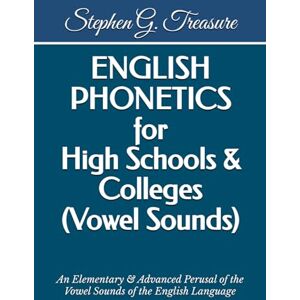 Treasure, Stephen G. ENGLISH PHONETICS for High Schools & Colleges (Vowel Sounds): An Elementary & Advanced Perusal of the Vowel Sounds of the English Language (ENGLISH PHONETICS SERIES) Treasure, Stephen G. ENGLISH PHONETICS for High Schools & Colleges (Vowel Sounds): An Elementary & Advanced Perusal of the Vowel Sounds of the English Language (ENGLISH PHONETICS SERIES)