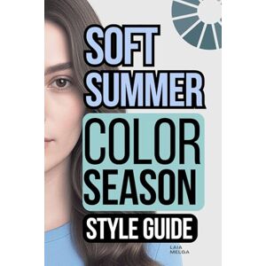 Melga, Laia Soft Summer Color Palette Style Guide: The Complete Color Season Wardrobe Style Melga, Laia Soft Summer Color Palette Style Guide: The Complete Color Season Wardrobe Style