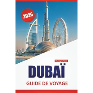 Towe, Charley S. DUBAÏ GUIDE DE VOYAGE 2026: Architecture moderne, sites culturels, zones commerçantes, cuisine locale et excursions dans le désert aux Émirats arabes unis Towe, Charley S. DUBAÏ GUIDE DE VOYAGE 2026: Architecture moderne, sites culturels, zones commerçantes, cuisine locale et excursions dans le désert aux Émirats arabes unis