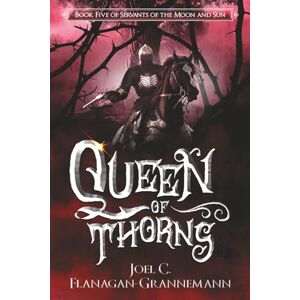 Flanagan-Grannemann, Joel C. Queen of Thorns: A Fantasy Adventure Story of Oppressed People Standing Firm Against Tyranny: 5 (Servants of the Moon and Sun) Flanagan-Grannemann, Joel C. Queen of Thorns: A Fantasy Adventure Story of Oppressed People Standing Firm Against Tyranny: 5 (Servants of the Moon and Sun)