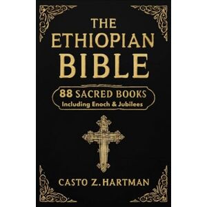 Z. Hartman, Casto Ethiopian Bible: 88 Sacred Books Including Enoch & Jubilees: Unlock Hidden Scriptures of the Ethiopian Canon Z. Hartman, Casto Ethiopian Bible: 88 Sacred Books Including Enoch & Jubilees: Unlock Hidden Scriptures of the Ethiopian Canon