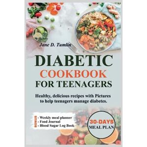 Tumlin, Jane D. DIABETIC COOKBOOK FOR TEENAGERS: Healthy, Delicious Recipes with Pictures to help Teenagers Manage Diabetes. Includes 30-Days Meal Plan Tumlin, Jane D. DIABETIC COOKBOOK FOR TEENAGERS: Healthy, Delicious Recipes with Pictures to help Teenagers Manage Diabetes. Includes 30-Days Meal Plan
