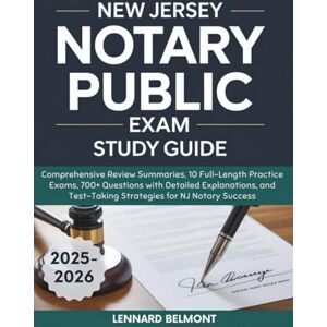 Belmont, Lennard NEW JERSEY NOTARY PUBLIC EXAM STUDY GUIDE: Comprehensive Review Summaries, 10 Full-Length Practice Exams, 700+ Questions with Detailed Explanations, and Test-Taking Strategies for NJ Notary Success Belmont, Lennard NEW JERSEY NOTARY PUBLIC EXAM STUDY GUIDE: Comprehensive Review Summaries, 10 Full-Length Practice Exams, 700+ Questions with Detailed Explanations, and Test-Taking Strategies for NJ Notary Success