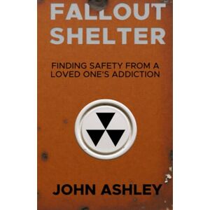 Ashley, John Fallout Shelter: Finding Safety From A Loved One's Addiction Ashley, John Fallout Shelter: Finding Safety From A Loved One's Addiction
