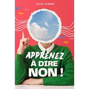 Carmin, Julie Apprenez à dire non !: Grâce à la Méthode L.I.M.I.T.E.® Le petit livre pour apprendre à dire non Livre confiance en soi adulte S'affirmer et ... Dire non sans culpabiliser Savoir dire non Carmin, Julie Apprenez à dire non !: Grâce à la Méthode L.I.M.I.T.E.® Le petit livre pour apprendre à dire non Livre confiance en soi adulte S'affirmer et ... Dire non sans culpabiliser Savoir dire non