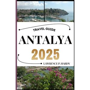 Hardy, Lawrence P. ANTALYA TRAVEL GUIDE: Your travel companion to wander, explore, and savor the highlights of this must-visit destination (World_Travelling_Series) Hardy, Lawrence P. ANTALYA TRAVEL GUIDE: Your travel companion to wander, explore, and savor the highlights of this must-visit destination (World_Travelling_Series)