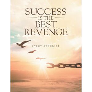 Sechrist, Kathy Success Is The Best Revenge: One woman's journey from heartbreak to hope-and the dangerous love that threatens it all.: 1 (Secrets Never Sleep) Sechrist, Kathy Success Is The Best Revenge: One woman's journey from heartbreak to hope-and the dangerous love that threatens it all.: 1 (Secrets Never Sleep)