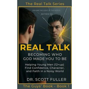 Scott Real Talk: Becoming Who God Made You to Be: Helping Young Men (12+up) Find Confidence, Character, and Faith in a Noisy World (The Real Talk Series) Scott Real Talk: Becoming Who God Made You to Be: Helping Young Men (12+up) Find Confidence, Character, and Faith in a Noisy World (The Real Talk Series)