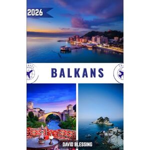 Blessing, David Balkans Guide de voyage 2026: Découvrez les carrefours cachés de l'Europe : culture intemporelle, paysages à couper le souffle et secrets locaux Blessing, David Balkans Guide de voyage 2026: Découvrez les carrefours cachés de l'Europe : culture intemporelle, paysages à couper le souffle et secrets locaux