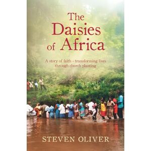 Oliver, Steven The Daisies of Africa: A story of faith transforming lives through church planting Oliver, Steven The Daisies of Africa: A story of faith transforming lives through church planting