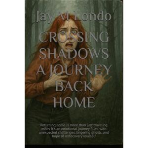 Londo, Jay M CROSSING SHADOWS A JOURNEY BACK HOME: Returning home is more than just traveling miles-it's an emotional journey filled with unexpected challenges, lingering ghosts, and hope of rediscovery yourself Londo, Jay M CROSSING SHADOWS A JOURNEY BACK HOME: Returning home is more than just traveling miles-it's an emotional journey filled with unexpected challenges, lingering ghosts, and hope of rediscovery yourself