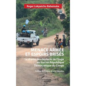 Lokpatchu Bahemuka, Roger Menace armée et espoirs brisés: Le drame des déplacés de Djugu en Ituri en République Démocratique du Congo (Harmattan Rdc) Lokpatchu Bahemuka, Roger Menace armée et espoirs brisés: Le drame des déplacés de Djugu en Ituri en République Démocratique du Congo (Harmattan Rdc)