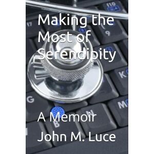 Luce, John M. Making the Most of Serendipity: A Memoir Luce, John M. Making the Most of Serendipity: A Memoir