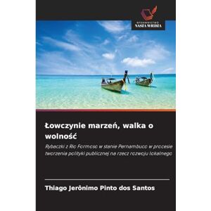 Jerônimo Pinto dos Santos, Thiago Łowczynie marzeń, walka o wolność: Rybaczki z Rio Formoso w stanie Pernambuco w procesie tworzenia polityki publicznej na rzecz rozwoju lokalnego Jerônimo Pinto dos Santos, Thiago Łowczynie marzeń, walka o wolność: Rybaczki z Rio Formoso w stanie Pernambuco w procesie tworzenia polityki publicznej na rzecz rozwoju lokalnego