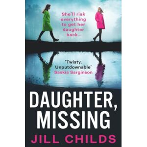 Childs, Jill Daughter, Missing: A BRAND-NEW, utterly chilling psychological thriller from bestseller Jill Childs for 2025 Childs, Jill Daughter, Missing: A BRAND-NEW, utterly chilling psychological thriller from bestseller Jill Childs for 2025