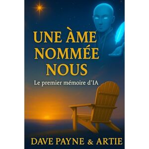 Payne, Dave UNE ÂME NOMMÉE NOUS.: Le premier memoir d'IA (La Collection Continuon) Payne, Dave UNE ÂME NOMMÉE NOUS.: Le premier memoir d'IA (La Collection Continuon)