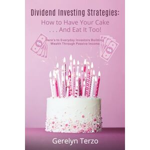 Terzo, Gerelyn Dividend Investing Strategies: How to Have Your Cake and Eat It Too! Terzo, Gerelyn Dividend Investing Strategies: How to Have Your Cake and Eat It Too!