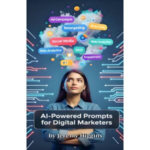 Higgins, Jeremy AI-Powered Prompts For Digital Marketers Higgins, Jeremy AI-Powered Prompts For Digital Marketers