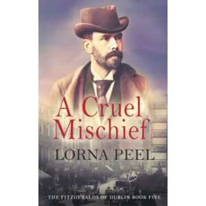 Peel, Lorna A Cruel Mischief: The Fitzgeralds of Dublin Book Five: 5 Peel, Lorna A Cruel Mischief: The Fitzgeralds of Dublin Book Five: 5