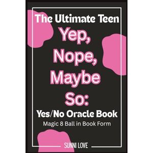 LOVE, SUNNI Yep, Nope, Maybe So: The Ultimate Teen Yes/No Oracle Book: Fun Flip-Through Answer Book for Teens & Tweens Life, Love, School & Just-for-Fun Questions LOVE, SUNNI Yep, Nope, Maybe So: The Ultimate Teen Yes/No Oracle Book: Fun Flip-Through Answer Book for Teens & Tweens Life, Love, School & Just-for-Fun Questions