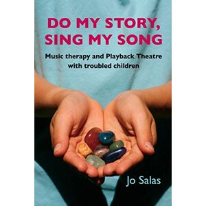 Salas, Jo Do My Story, Sing My Song: Music therapy and Playback Theatre with troubled children Salas, Jo Do My Story, Sing My Song: Music therapy and Playback Theatre with troubled children