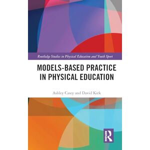 Casey, Ashley Models-based Practice in Physical Education (Routledge Studies in Physical Education and Youth Sport) Casey, Ashley Models-based Practice in Physical Education (Routledge Studies in Physical Education and Youth Sport)