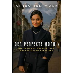 Mørk, Sebastian Der Perfekte Mord 4: Die Jagd auf Narzisstisce Machtfiguren Eskaliert (Clara Stanleys perfekter Mord) Mørk, Sebastian Der Perfekte Mord 4: Die Jagd auf Narzisstisce Machtfiguren Eskaliert (Clara Stanleys perfekter Mord)