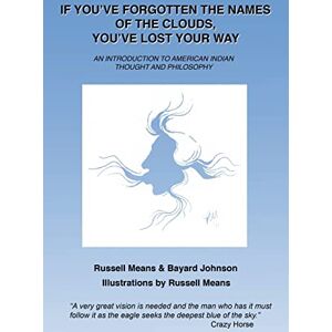 Means, Russell If You've Forgotten the Names of Clouds, You've Lost Your Way: An Introduction to American Indian Thought and Philosophy Means, Russell If You've Forgotten the Names of Clouds, You've Lost Your Way: An Introduction to American Indian Thought and Philosophy