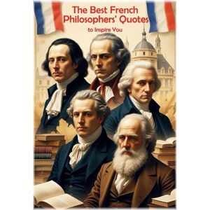 Hemmatkhah Kalibar, Farhad The Best French Philosophers' Quotes to Inspire You (Lessons for Life) Hemmatkhah Kalibar, Farhad The Best French Philosophers' Quotes to Inspire You (Lessons for Life)