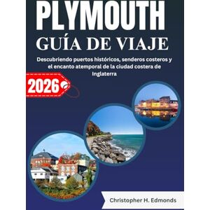 H. Edmonds, Christopher PLYMOUTH GUÍA DE VIAJE 2026 (A TODO COLOR): Descubriendo puertos históricos, senderos costeros y el encanto atemporal de la ciudad costera de Inglaterra H. Edmonds, Christopher PLYMOUTH GUÍA DE VIAJE 2026 (A TODO COLOR): Descubriendo puertos históricos, senderos costeros y el encanto atemporal de la ciudad costera de Inglaterra