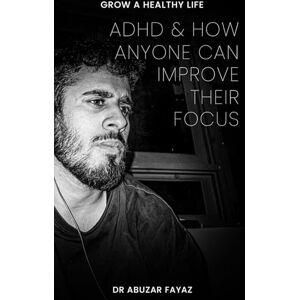Fayaz, Abuzar ADHD and How Anyone Can Improve Their Focus Fayaz, Abuzar ADHD and How Anyone Can Improve Their Focus