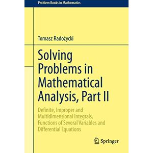 Radożycki, Tomasz Solving Problems in Mathematical Analysis, Part II: Definite, Improper and Multidimensional Integrals, Functions of Several Variables and Differential Equations (Problem Books in Mathematics) Radożycki, Tomasz Solving Problems in Mathematical Analysis, Part II: Definite, Improper and Multidimensional Integrals, Functions of Several Variables and Differential Equations (Problem Books in Mathematics)