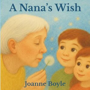 Boyle, Mrs Joanne A Nana’s Wish Boyle, Mrs Joanne A Nana’s Wish