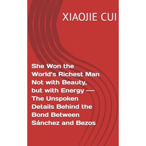 CUI, XIAOJIE She Won the World’s Richest Man Not with Beauty, but with Energy ---The Unspoken Details Behind the Bond Between Sánchez and Bezos CUI, XIAOJIE She Won the World’s Richest Man Not with Beauty, but with Energy ---The Unspoken Details Behind the Bond Between Sánchez and Bezos