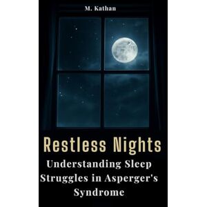 Kathan, M Restless Nights: Understanding Sleep Struggles in Asperger's Syndrome Kathan, M Restless Nights: Understanding Sleep Struggles in Asperger's Syndrome