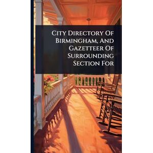Anonymous City Directory Of Birmingham, And Gazetteer Of Surrounding Section For Anonymous City Directory Of Birmingham, And Gazetteer Of Surrounding Section For
