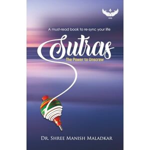MALADKAR, DR. SHREE MANISH Sutras: The Power to Unscrew MALADKAR, DR. SHREE MANISH Sutras: The Power to Unscrew