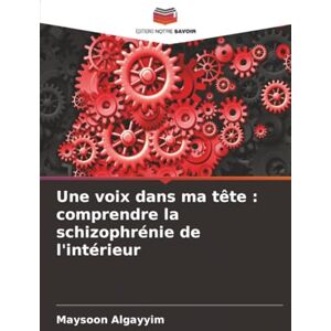 Algayyim, Maysoon Une voix dans ma tête : comprendre la schizophrénie de l'intérieur Algayyim, Maysoon Une voix dans ma tête : comprendre la schizophrénie de l'intérieur