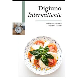 Riva, Valentina Digiuno Intermittente: La via naturale verso equilibrio e salute.: Energia, equilibrio e benessere con un’alimentazione consapevole. Riva, Valentina Digiuno Intermittente: La via naturale verso equilibrio e salute.: Energia, equilibrio e benessere con un’alimentazione consapevole.