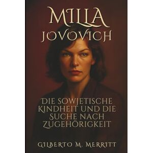 M. Merritt, Gilberto Milla Jovovich: Die sowjetische Kindheit und die Suche nach Zugehörigkeit M. Merritt, Gilberto Milla Jovovich: Die sowjetische Kindheit und die Suche nach Zugehörigkeit