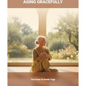 Meade Aging Gracefully: The Power Of Gentle Yoga Meade Aging Gracefully: The Power Of Gentle Yoga